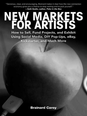 cover image of New Markets for Artists: How to Sell, Fund Projects, and Exhibit Using Social Media, DIY Pop-Ups, eBay, Kickstarter, and Much More